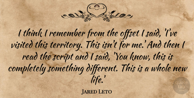 Jared Leto Quote About Thinking, Territory, Scripts: I Think I Remember From...