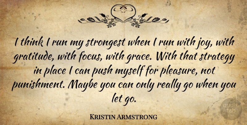 Kristin Armstrong Quote About Letting Go, Running, Gratitude: I Think I Run My...