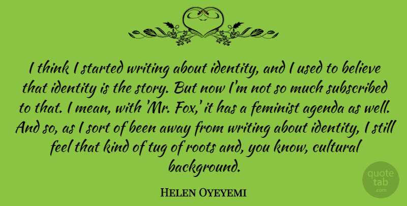 Helen Oyeyemi Quote About Agenda, Believe, Cultural, Feminist, Sort: I Think I Started Writing...