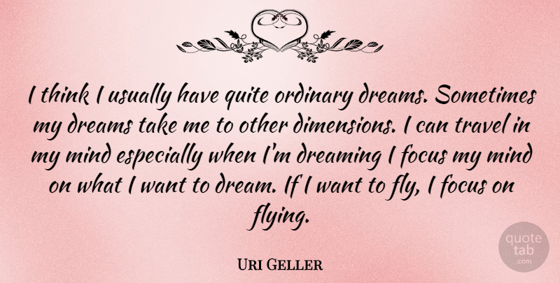 Uri Geller Quote About Dream, Thinking, Focus: I Think I Usually Have...