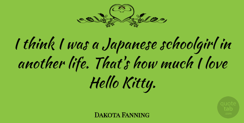 Dakota Fanning Quote About Thinking, Hello, Kitties: I Think I Was A...