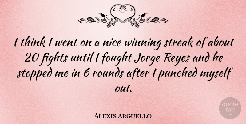 Alexis Arguello Quote About Nice, Fighting, Thinking: I Think I Went On...