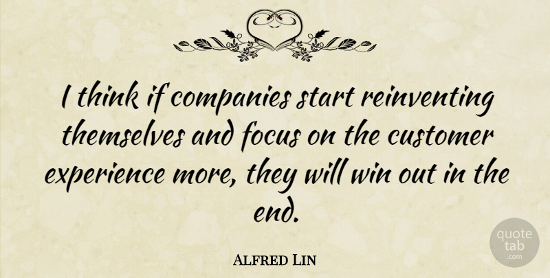 Alfred Lin Quote About Companies, Customer, Experience, Start, Themselves: I Think If Companies Start...