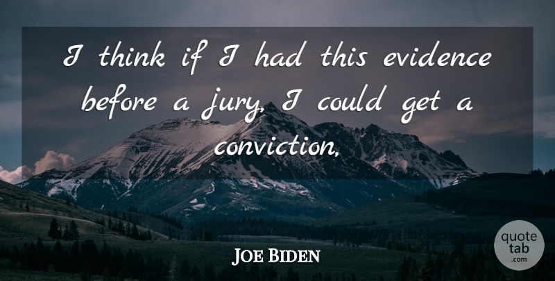 Joe Biden Quote About Conviction, Evidence: I Think If I Had...