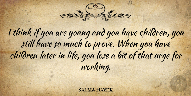 Salma Hayek Quote About Children, Thinking, Later In Life: I Think If You Are...
