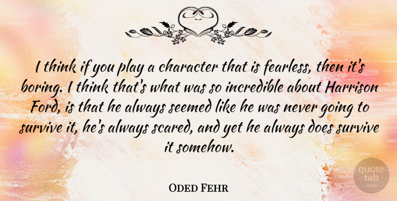 Oded Fehr Quote About Character, Thinking, Play: I Think If You Play...