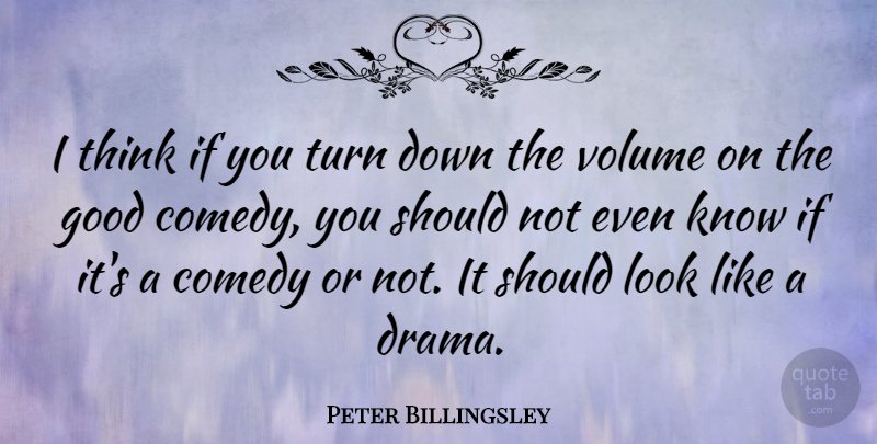 Peter Billingsley Quote About Drama, Thinking, Looks: I Think If You Turn...