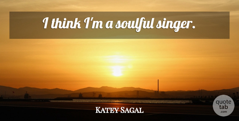 Katey Sagal Quote About Thinking, Singers, Soulful: I Think Im A Soulful...