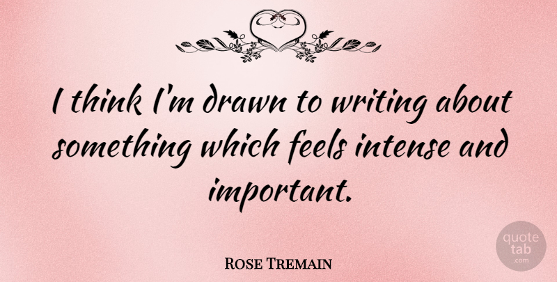 Rose Tremain Quote About English Novelist: I Think Im Drawn To...