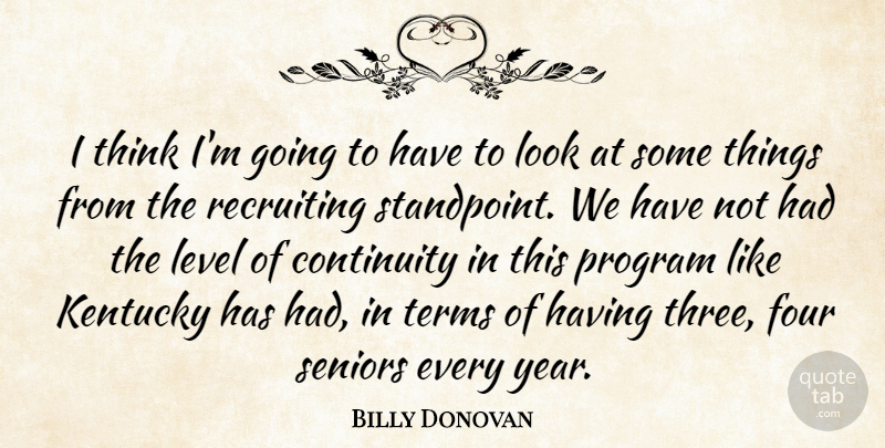Billy Donovan Quote About Continuity, Four, Kentucky, Level, Program: I Think Im Going To...