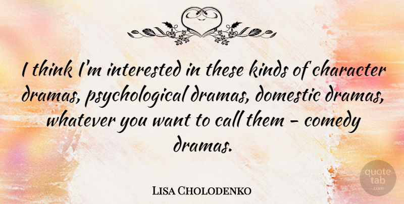 Lisa Cholodenko Quote About Call, Domestic, Interested, Whatever: I Think Im Interested In...