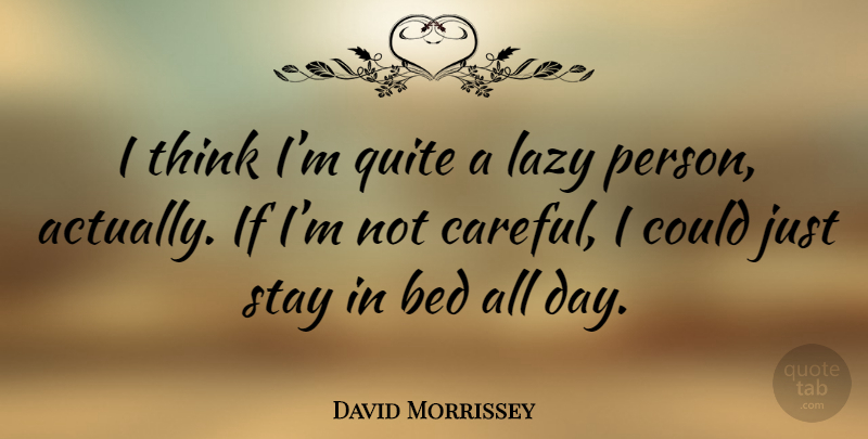 David Morrissey Quote About Thinking, Lazy, Bed: I Think Im Quite A...