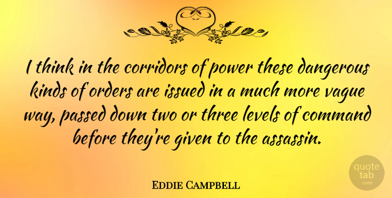 Eddie Campbell Quote About Command, Given, Kinds, Levels, Orders: I Think In The Corridors...
