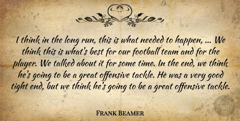 Frank Beamer Quote About Best, Football, Good, Great, Needed: I Think In The Long...