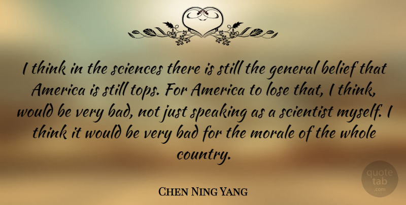 Chen Ning Yang Quote About America, Bad, General, Sciences, Scientist: I Think In The Sciences...