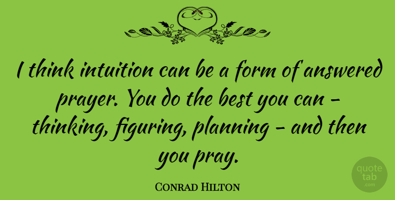 Conrad Hilton Quote About Answered, Best, Form, Intuition, Planning: I Think Intuition Can Be...