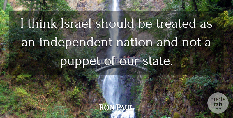 Ron Paul Quote About Independent, Thinking, Israel: I Think Israel Should Be...