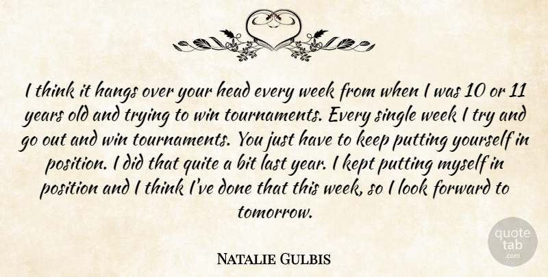 Natalie Gulbis Quote About Bit, Forward, Head, Kept, Last: I Think It Hangs Over...