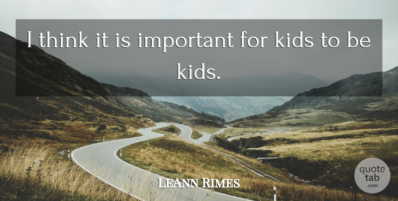 LeAnn Rimes Quote About Kids: I Think It Is Important...