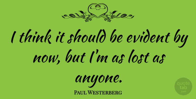 Paul Westerberg Quote About Thinking, Lost, Should: I Think It Should Be...