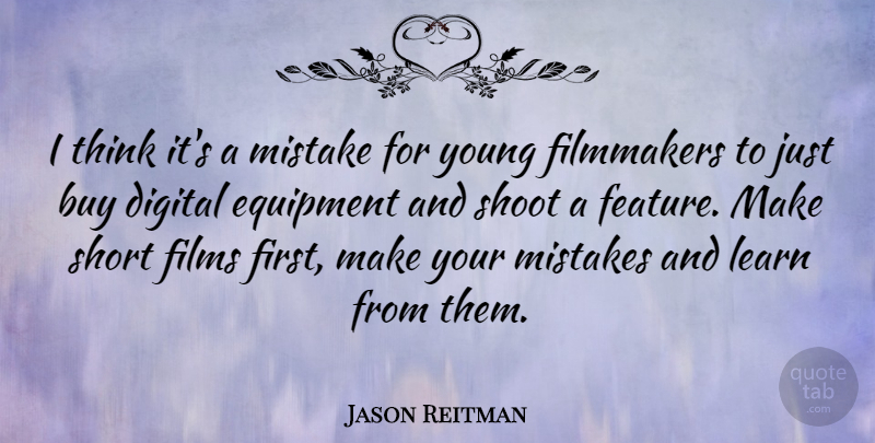 Jason Reitman Quote About Mistake, Thinking, Digital: I Think Its A Mistake...