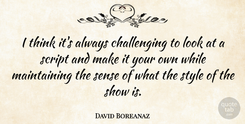 David Boreanaz Quote About Script, Style: I Think Its Always Challenging...