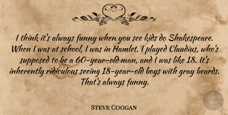 Steve Coogan Quote About School, Kids, Boys: I Think Its Always Funny...