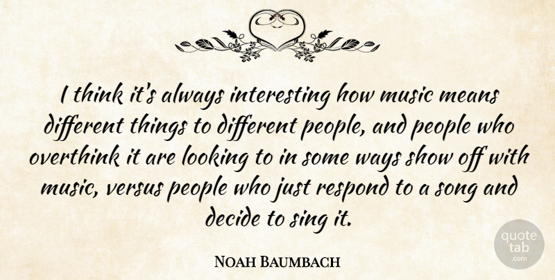 Noah Baumbach Quote About Song, Mean, Thinking: I Think Its Always Interesting...