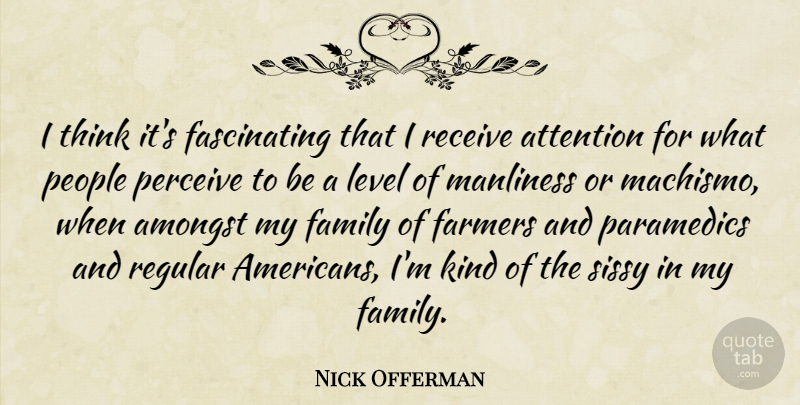 Nick Offerman Quote About Thinking, People, Attention: I Think Its Fascinating That...