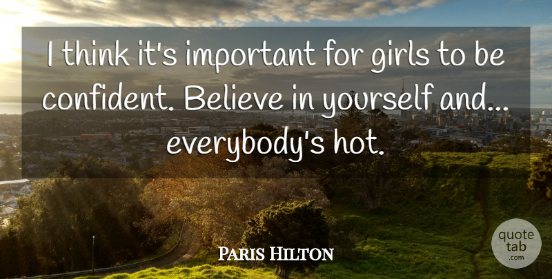 Paris Hilton Quote About Girl, Believe, Thinking: I Think Its Important For...