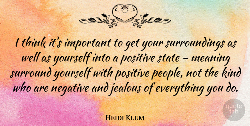 Heidi Klum Quote About Positive, Jealousy, Thinking: I Think Its Important To...