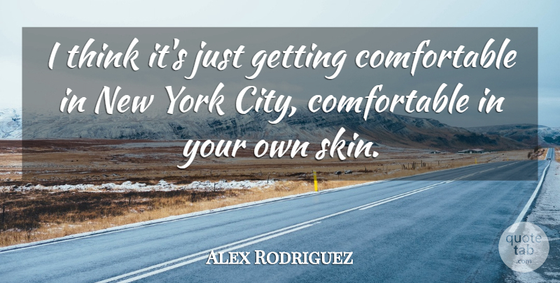Alex Rodriguez Quote About New York, Thinking, Cities: I Think Its Just Getting...