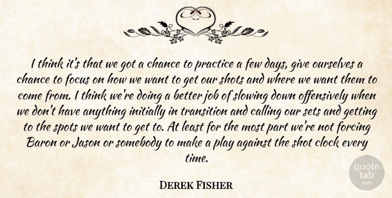 Derek Fisher Quote About Against, Calling, Chance, Clock, Few: I Think Its That We...