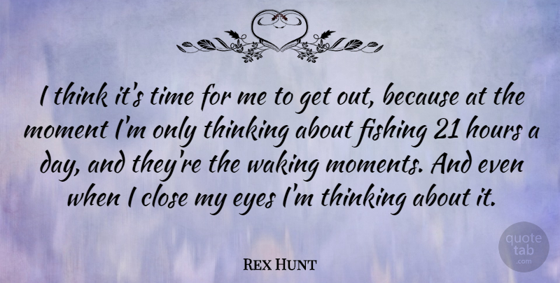 Rex Hunt Quote About Eye, Thinking, Fishing: I Think Its Time For...