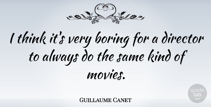 Guillaume Canet Quote About Thinking, Directors, Kind: I Think Its Very Boring...