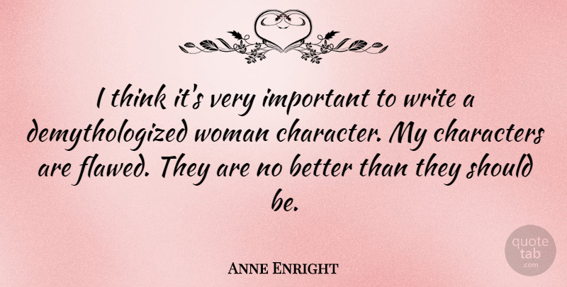 Anne Enright Quote About Character, Writing, Thinking: I Think Its Very Important...