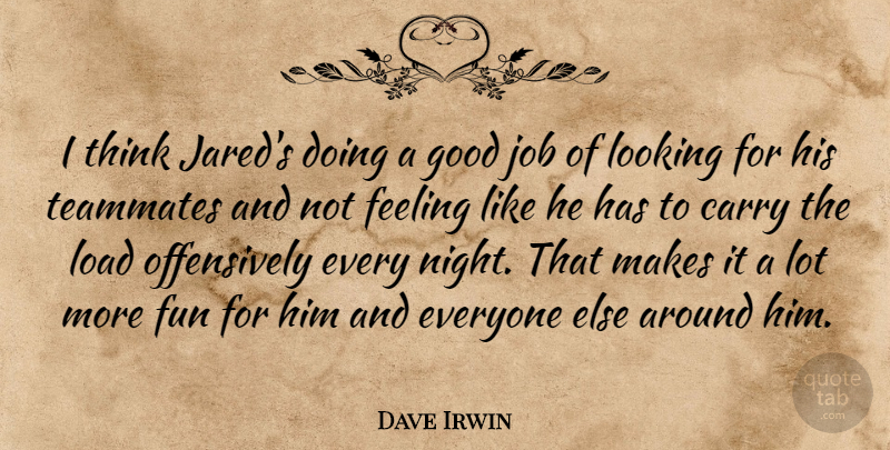 Dave Irwin Quote About Carry, Feeling, Fun, Good, Job: I Think Jareds Doing A...