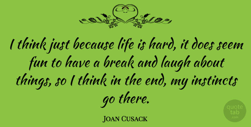 Joan Cusack Quote About Fun, Thinking, Laughing: I Think Just Because Life...