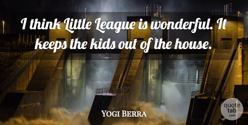 Yogi Berra Quote About Funny, Sports, Baseball: I Think Little League Is...