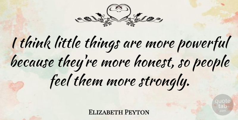 Elizabeth Peyton Quote About People: I Think Little Things Are...
