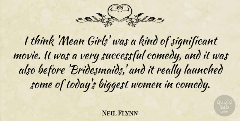 Neil Flynn Quote About Biggest, Successful, Women: I Think Mean Girls Was...