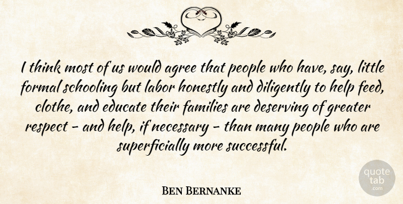 Ben Bernanke Quote About Agree, Deserving, Diligently, Educate, Families: I Think Most Of Us...