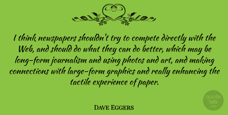 Dave Eggers Quote About Art, Thinking, Long: I Think Newspapers Shouldnt Try...