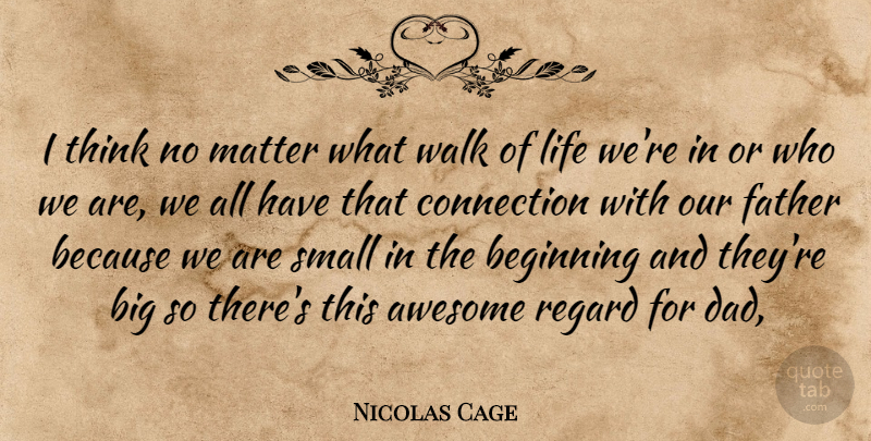 Nicolas Cage Quote About Awesome, Beginning, Connection, Father, Life: I Think No Matter What...