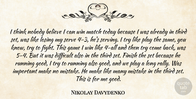 Nikolay Davydenko Quote About Believe, Difficult, Finish, Game, Losing: I Think Nobody Believe I...