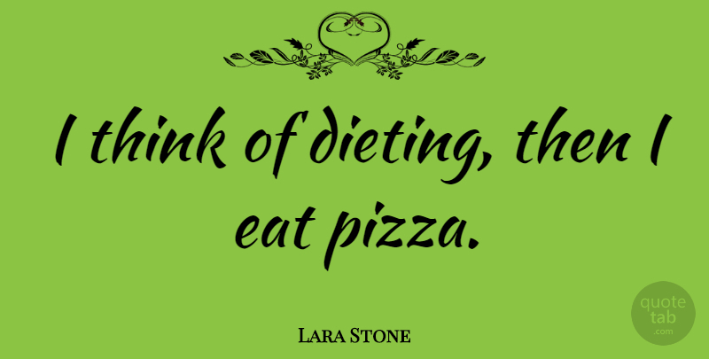 Lara Stone Quote About Thinking, Dieting, Pizza: I Think Of Dieting Then...