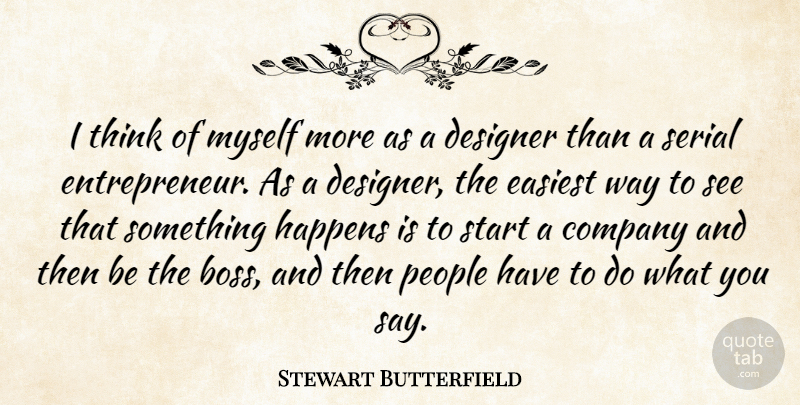 Stewart Butterfield Quote About Designer, Easiest, Happens, People, Serial: I Think Of Myself More...