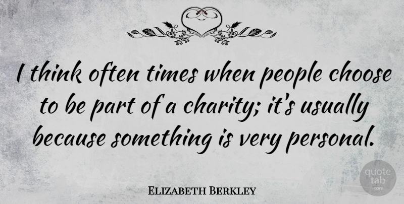 Elizabeth Berkley Quote About Thinking, People, Charity: I Think Often Times When...