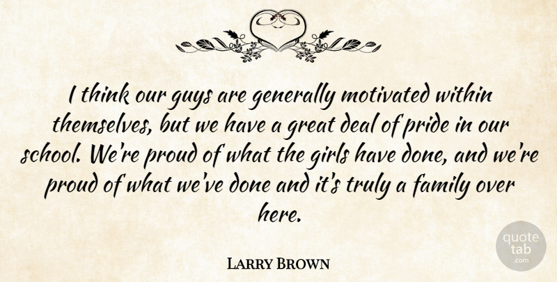 Larry Brown Quote About Deal, Family, Generally, Girls, Great: I Think Our Guys Are...