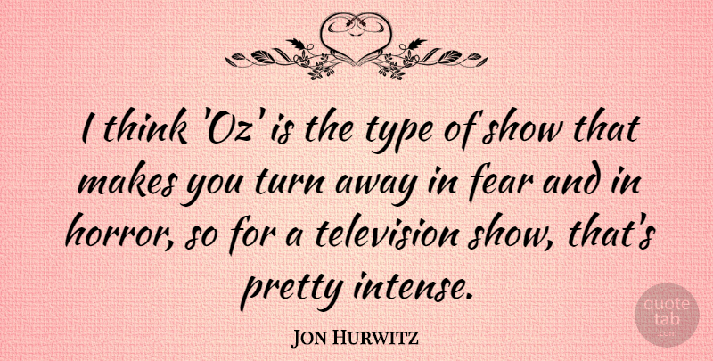 Jon Hurwitz Quote About Fear, Type: I Think Oz Is The...